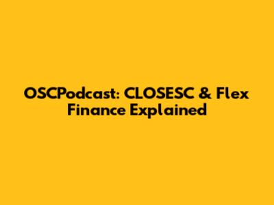 OSCPodcast: CLOSESC & Flex Finance Explained