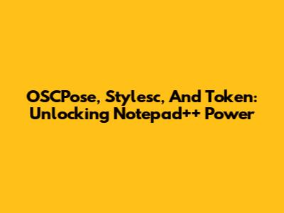 OSCPose, Stylesc, And Token: Unlocking Notepad++ Power