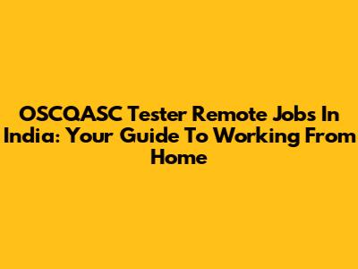 OSCQASC Tester Remote Jobs In India: Your Guide To Working From Home