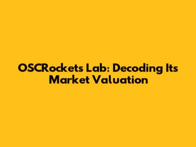 OSCRockets Lab: Decoding Its Market Valuation