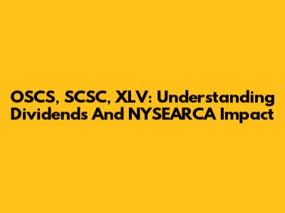 OSCS, SCSC, XLV: Understanding Dividends And NYSEARCA Impact