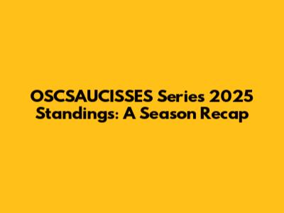 OSCSAUCISSES Series 2025 Standings: A Season Recap