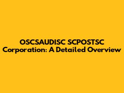 OSCSAUDISC SCPOSTSC Corporation: A Detailed Overview