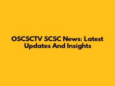 OSCSCTV SCSC News: Latest Updates And Insights