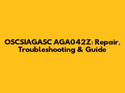 OSCSIAGASC AGA042Z: Repair, Troubleshooting & Guide
