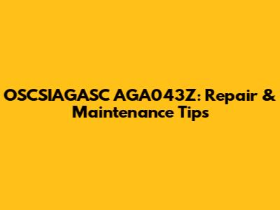 OSCSIAGASC AGA043Z: Repair & Maintenance Tips