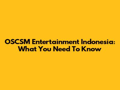 OSCSM Entertainment Indonesia: What You Need To Know