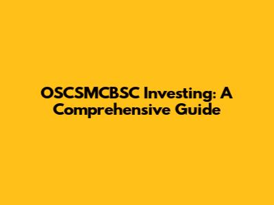 OSCSMCBSC Investing: A Comprehensive Guide