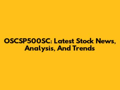 OSCSP500SC: Latest Stock News, Analysis, And Trends