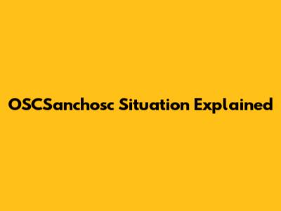 OSCSanchosc Situation Explained