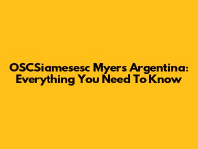OSCSiamesesc Myers Argentina: Everything You Need To Know