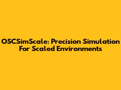 OSCSimScale: Precision Simulation For Scaled Environments