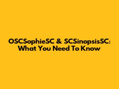 OSCSophieSC & SCSinopsisSC: What You Need To Know