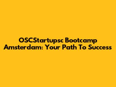 OSCStartupsc Bootcamp Amsterdam: Your Path To Success