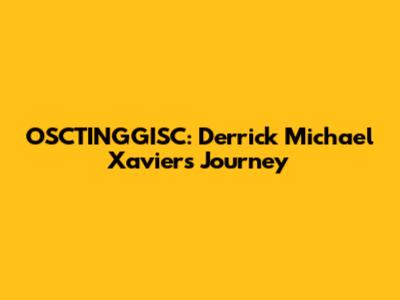 OSCTINGGISC: Derrick Michael Xavier's Journey