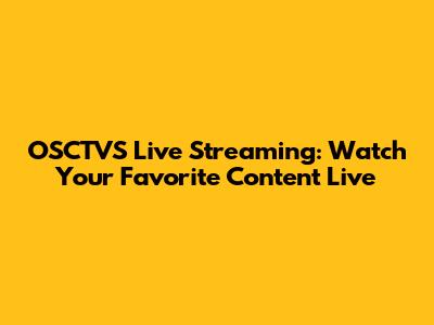 OSCTVS Live Streaming: Watch Your Favorite Content Live