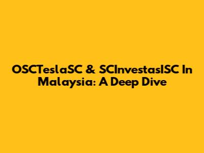 OSCTeslaSC & SCInvestasISC In Malaysia: A Deep Dive