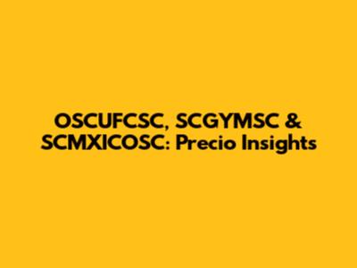 OSCUFCSC, SCGYMSC & SCMXICOSC: Precio Insights