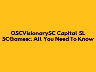 OSCVisionarySC Capital SL SCGamesc: All You Need To Know