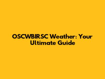 OSCWBIRSC Weather: Your Ultimate Guide