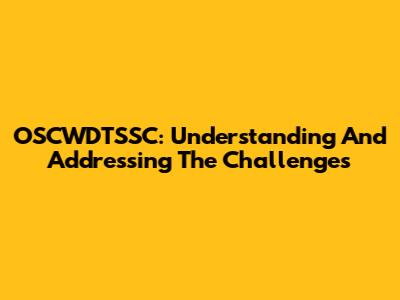 OSCWDTSSC: Understanding And Addressing The Challenges