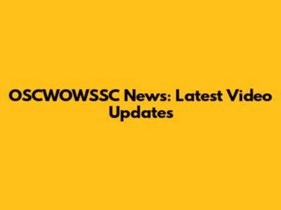 OSCWOWSSC News: Latest Video Updates