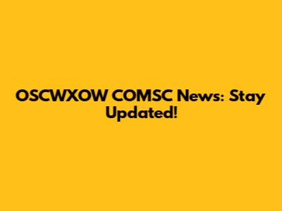 OSCWXOW COMSC News: Stay Updated!
