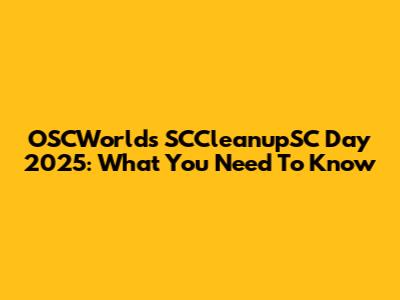OSCWorlds SCCleanupSC Day 2025: What You Need To Know