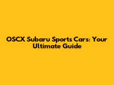 OSCX Subaru Sports Cars: Your Ultimate Guide