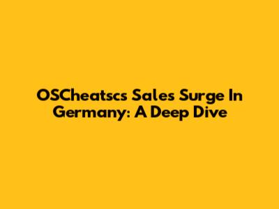 OSCheatsc's Sales Surge In Germany: A Deep Dive