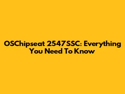 OSChipseat 2547SSC: Everything You Need To Know