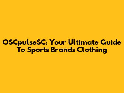 OSCpulseSC: Your Ultimate Guide To Sports Brands Clothing