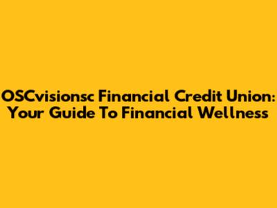 OSCvisionsc Financial Credit Union: Your Guide To Financial Wellness