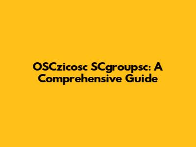 OSCzicosc SCgroupsc: A Comprehensive Guide