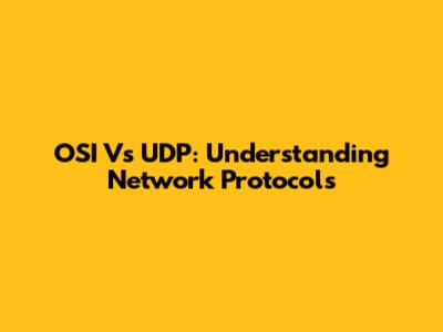 OSI Vs UDP: Understanding Network Protocols