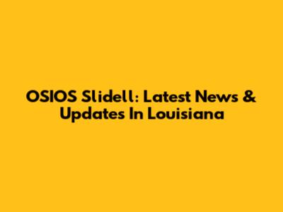 OSIOS Slidell: Latest News & Updates In Louisiana