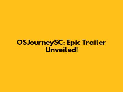 OSJourneySC: Epic Trailer Unveiled!