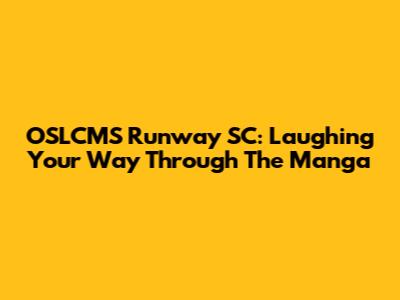 OSLCMS Runway SC: Laughing Your Way Through The Manga