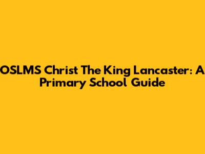OSLMS Christ The King Lancaster: A Primary School Guide