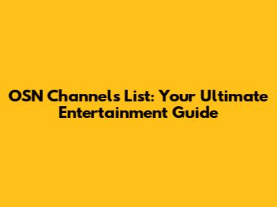 OSN Channels List: Your Ultimate Entertainment Guide