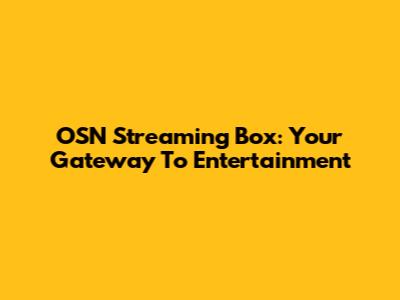 OSN Streaming Box: Your Gateway To Entertainment