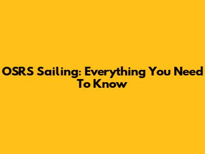 OSRS Sailing: Everything You Need To Know