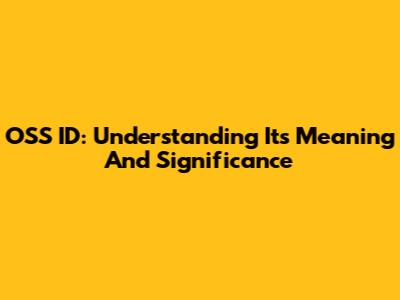 OSS ID: Understanding Its Meaning And Significance