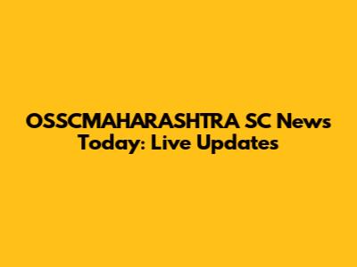 OSSCMAHARASHTRA SC News Today: Live Updates