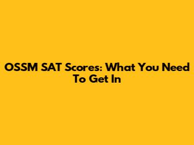 OSSM SAT Scores: What You Need To Get In