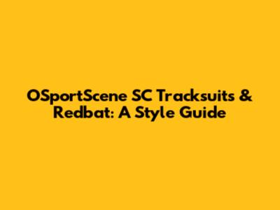 OSportScene SC Tracksuits & Redbat: A Style Guide