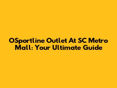 OSportline Outlet At SC Metro Mall: Your Ultimate Guide