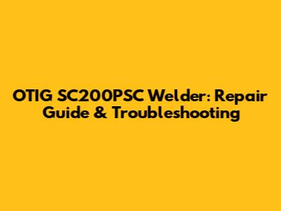 OTIG SC200PSC Welder: Repair Guide & Troubleshooting