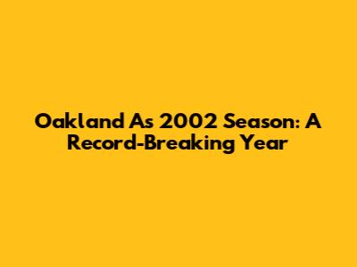 Oakland A's 2002 Season: A Record-Breaking Year