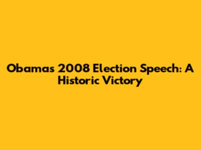 Obama's 2008 Election Speech: A Historic Victory